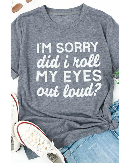 Azura Exchange Im Sorry Did I Roll My Eyes Out Loud T-Shirt - M